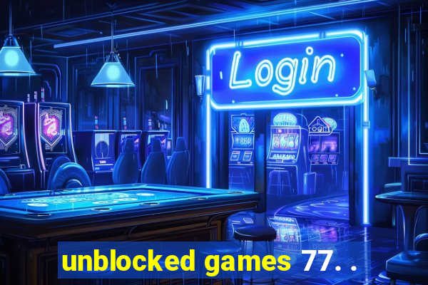 unblocked games 77. .